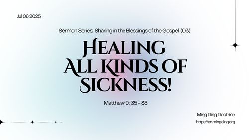 【Sermon】- Sharing in the Blessings of the Gospel (3) - Healing All Kinds of Sickness!