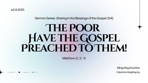 【Sermon】- Sharing in the Blessings of the Gospel (4) - The Poor Have the Gospel Preached to Them!