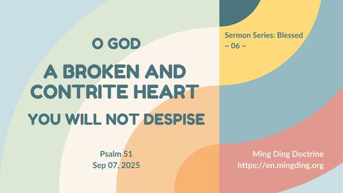 【Sermon】- O God, a Broken and Contrite Heart, You Will Not Despise!