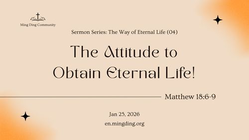 【Sermon】The Way of Eternal Life Series (4) - The Attitude to Obtain Eternal Life!