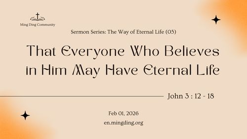 【Sermon】The Way of Eternal Life Series (5) That Everyone Who Believes in Him May Have Eternal Life