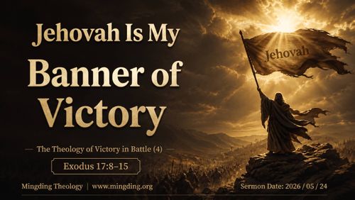 [Sermon] Theology of Victorious Warfare Series (4) - Jehovah Nissi: The LORD is My Banner of Victory!