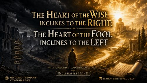 【Sermon】Wisdom, Folly, and Arrogance Series (1) - The Heart of the Wise Inclines to the Right; the Heart of the Fool Inclines to the Left