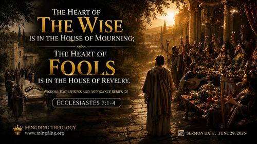 [Sermon] Wisdom, Folly, and Arrogance Series (2) - The heart of the wise is in the house of mourning; the heart of fools is in the house of pleasure