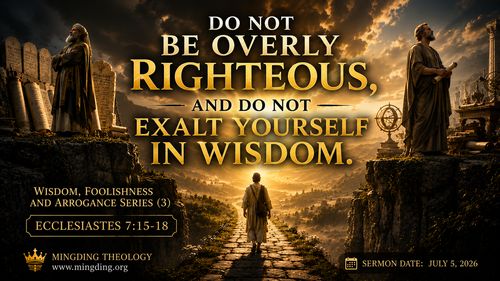 [Sermon] Wisdom, Folly, and Arrogance Series (3) - Be Not Righteous Overmuch, Neither Make Thyself Overwise!