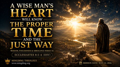 [Sermon] Wisdom, Folly, and Arrogance Series (4) - The Heart of the Wise Discerns Time and Procedure!