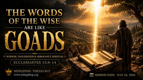 [Sermon] Wisdom, Folly, and Arrogance Series (6) - The Words of the Wise Are Like Goads